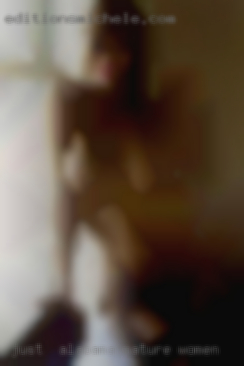 Just  wanting Alabama mature women fun hangout.