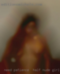 Need patience half nude girls   and discretion.