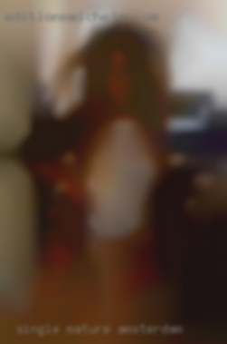 Single mature in Amsterdam   woman looking for fun.